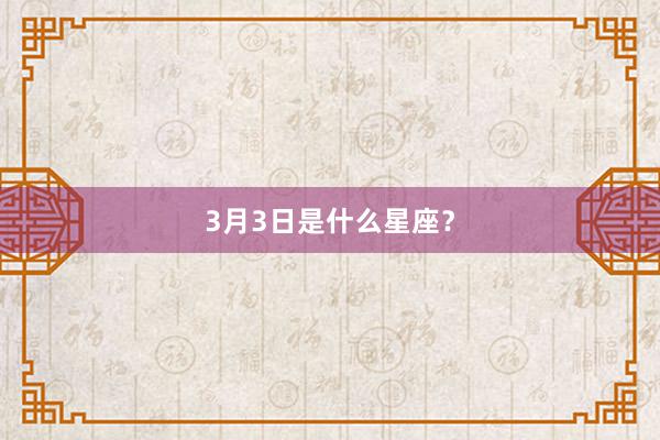 3月3日是什么星座？